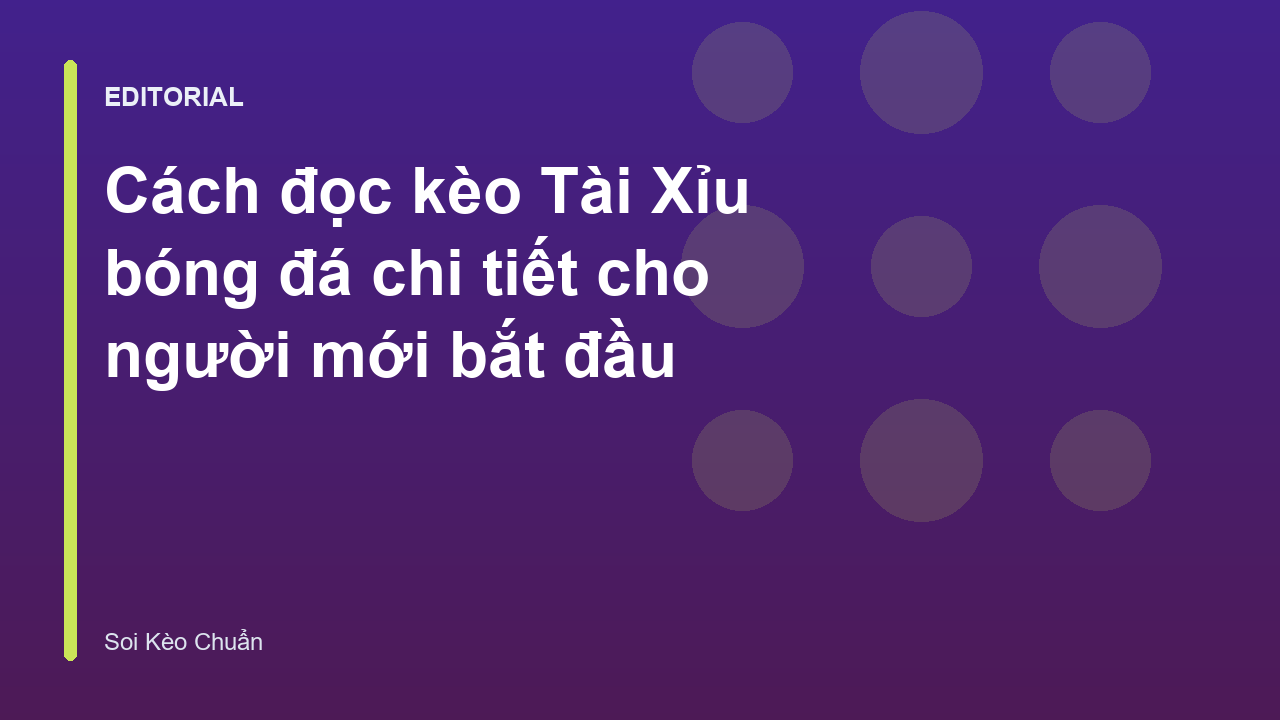 Hướng dẫn cách đọc kèo Tài Xỉu bóng đá cho người mới