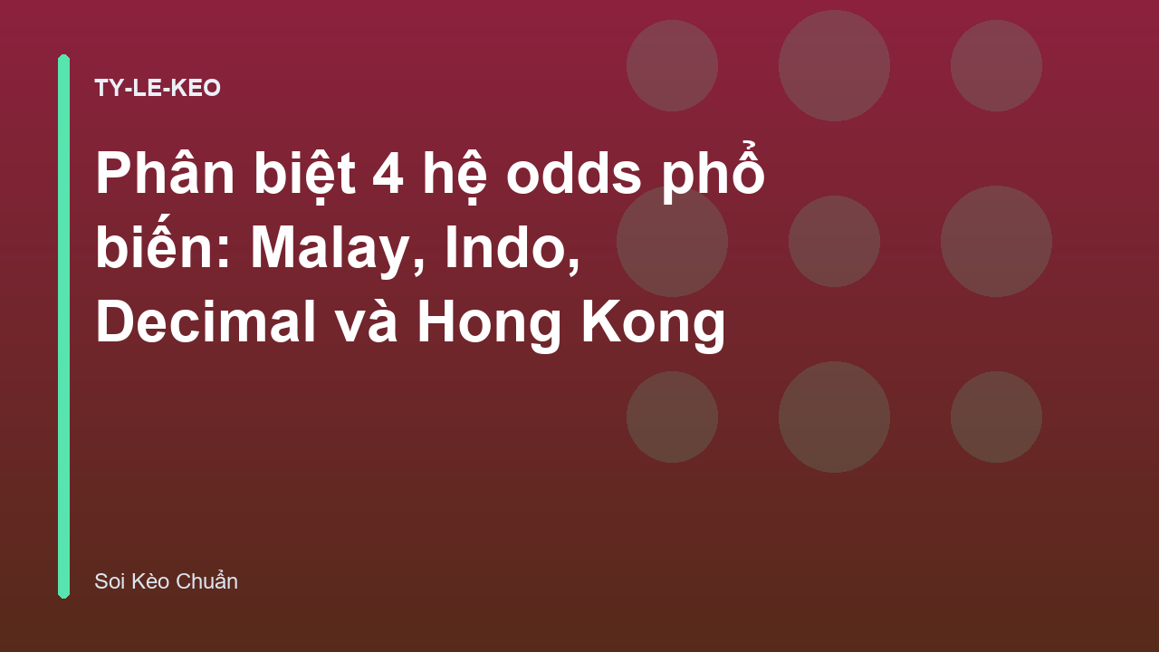Phân biệt 4 hệ odds phổ biến: Malay, Indo, Decimal và Hong Kong